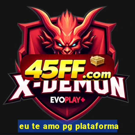 eu te amo pg plataforma